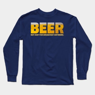 Beer...it's not just for breakfast anymore Long Sleeve T-Shirt